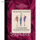 Модные платья & стильные комбинезоны: шьем легко и просто. Злачевская Г.М.