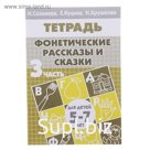 Рабочая тетрадь для детей 5-7 лет «Фонетические рассказы и сказки». Часть 3. Созонова Н., Куцина Е., Хрушкова Н.
